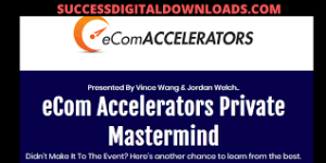 Vince Wang & Jordan Welch eCom Accelerators Private Mastermind Replays