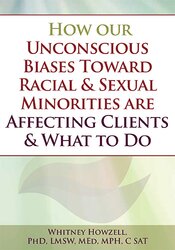 Whitney Howzell How our Unconscious Biases Toward Racial & Sexual Minorities are Affecting Clients & What to Do