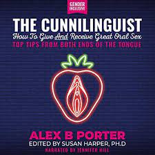 Alex B. Porter - The Cunnilinguist: How To Give And Receive Great Oral Sex: Top tips from both ends of the tongue