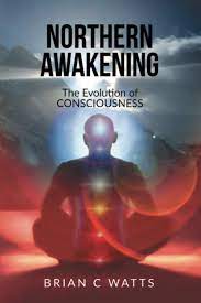 Brian C. Watts - Northern Awakening The Evolution of Consciousness