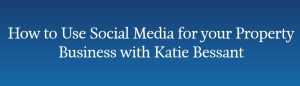Katie Bessant - How to Use Social Media for your Property Business