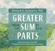 Richard C. Schwartz - Greater Than the Sum of Our Parts: Discovering Your True Self Through Internal Family Systems Therapy