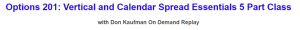 Don Kaufman On Demand Replay – Options 201 – Vertical and Calendar Spread Essentials 5 Part Class