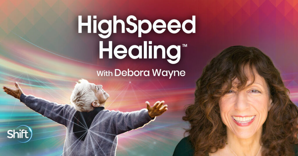 Debora Wayne - The Shift Network - HighSpeed Healing™ Unlock the Secrets of Energy Healing for Chronic Health Issues