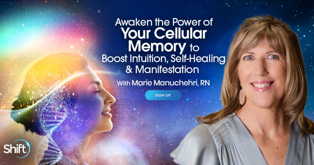 Marie Manuchehri - The Shift Network - Awaken the Power of Your Cellular Memory to Boost Intuition, Self-Healing & Manifestation