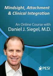 Dan Siegel - PESI - Mindsight, Attachment and Clinical Integration: An Engaging Course