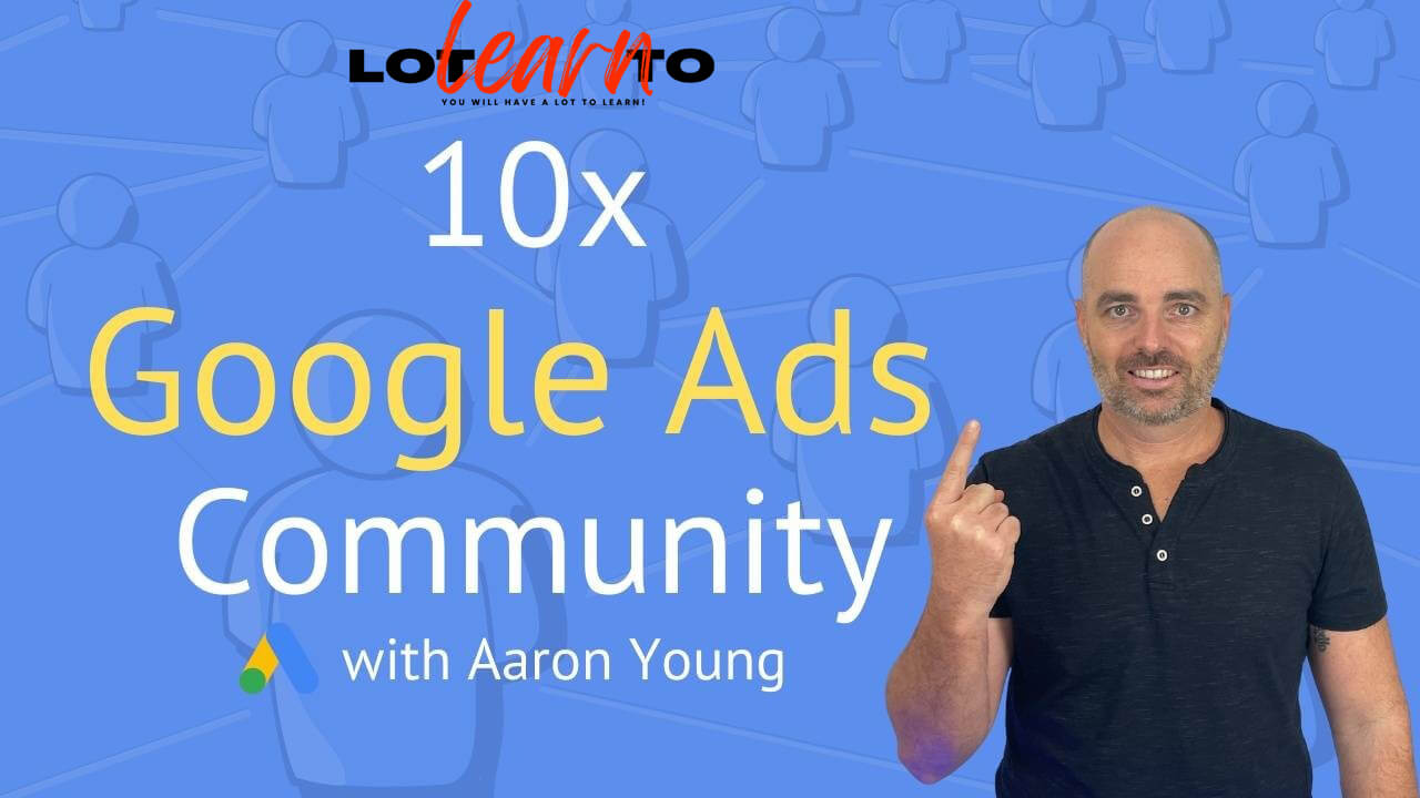 Aaron Young - Define Digital - 10x Google Ads Community